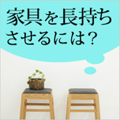 家具を長持ちさせるには？